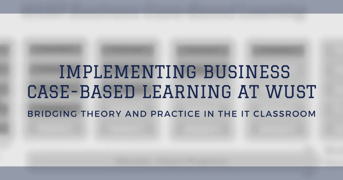 Implementing Business Case-Based Learning at WUST: Bridging Theory and Practice in the IT Classroom